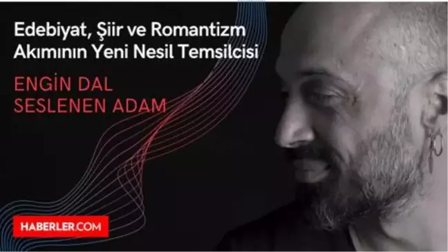 Edebiyat, Şiir ve Romantizm Akımının Yeni Nesil Temsilcisi: Engin Dal – Seslenen Adam