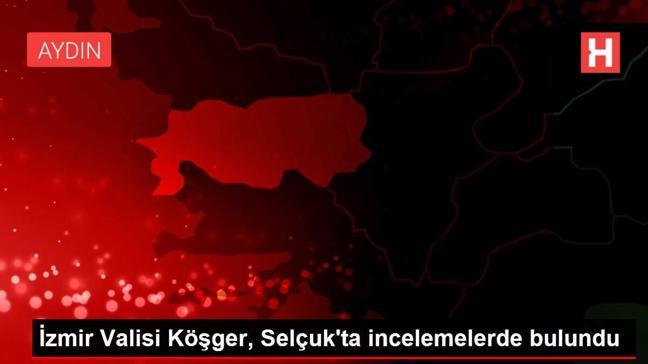 Son dakika haber: İzmir Valisi Köşger, Selçuk'ta incelemelerde bulundu