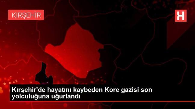 Kırşehir'de hayatını kaybeden Kore gazisi son yolculuğuna uğurlandı