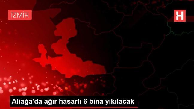 Aliağa'da ağır hasarlı 6 bina yıkılacak
