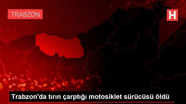 Trabzon'da tırın çarptığı motosiklet sürücüsü öldü