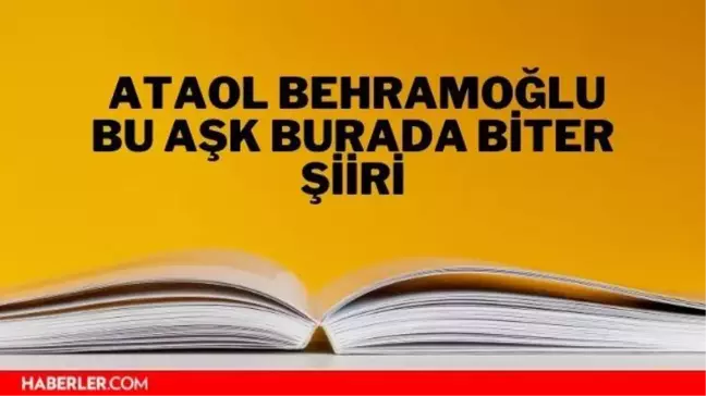 Bu Aşk Burada Biter şiiri - Ataol Behramoğlu Bu Aşk Burada Biter şiiri