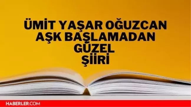 Aşk Başlamadan Güzel şiiri - Ümit Yaşar Oğuzcan Aşk Başlamadan Güzel şiiri