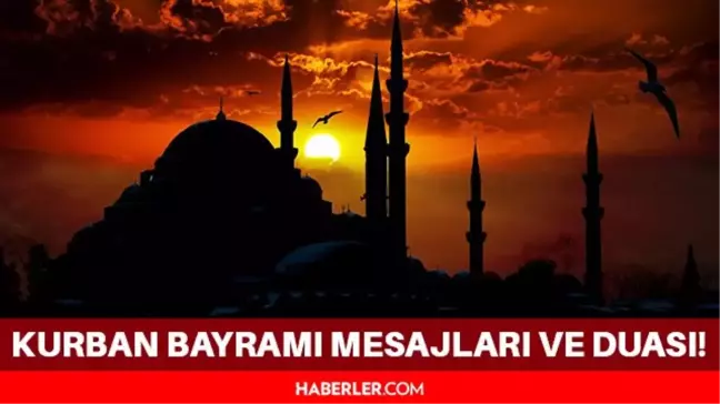 Kurban mesajları! 2021 Kurban bayramı mesajlar ve sözler! Kurban bayramı duası!