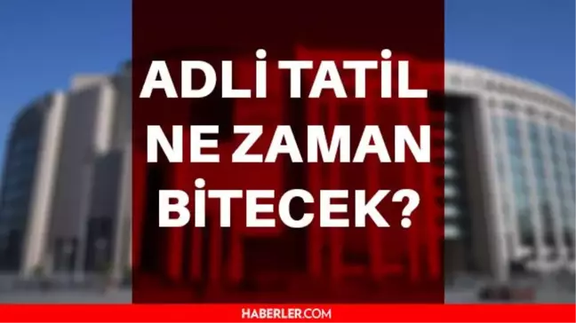 Adli tatil ne zaman bitiyor? Adli Tatil ne zaman bitecek? Adli tatil hangi tarihler arasında?