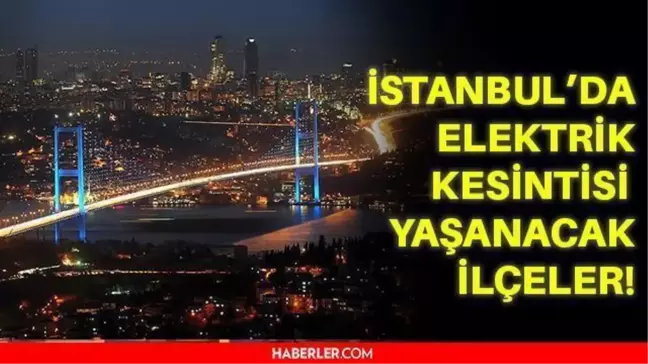 20 Ekim Çarşamba İstanbul elektrik kesintisi! İstanbul'da elektrik kesintisi yaşanacak ilçeler hangileri! İstanbul'da elektrik ne zaman gelecek?