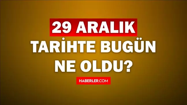 Tarihte bugün ne oldu? 29 Aralık tarihinde ne oldu, kim doğdu, kim öldü, hangi önemli olaylar oldu? İşte, 29 Aralık tarihte bugün vefat edenler!