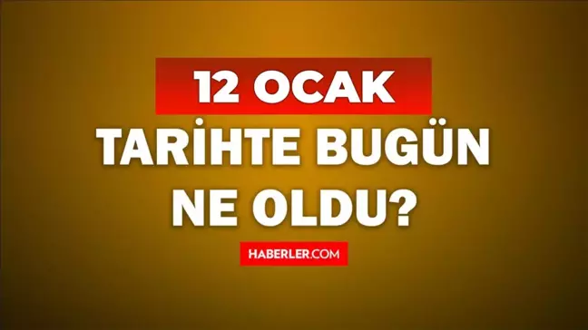 Tarihte bugün ne oldu? 12 Ocak tarihinde ne oldu, kim doğdu, kim öldü, hangi önemli olaylar oldu? İşte, 12 Aralık tarihte bugün vefat edenler!