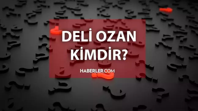 Deli Ozan kimdir? Deli Ozan lakaplı şair kimdir?