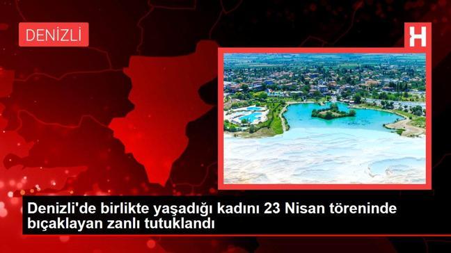 Denizli'de birlikte yaşadığı kadını 23 Nisan töreninde bıçaklayan zanlı tutuklandı