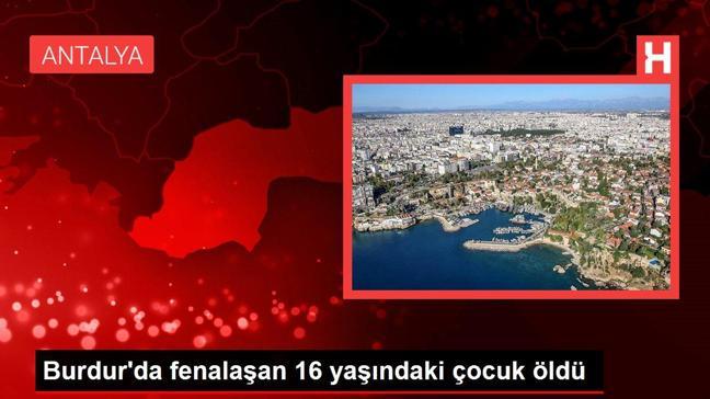 Burdur'da fenalaşan 16 yaşındaki çocuk öldü