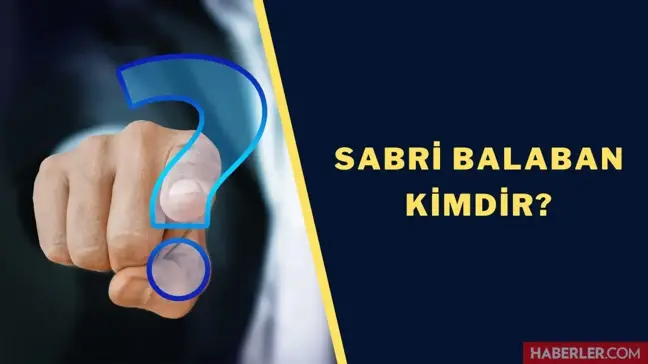 Sabri Balaban kimdir? Sabri Balaban hakkında detaylar