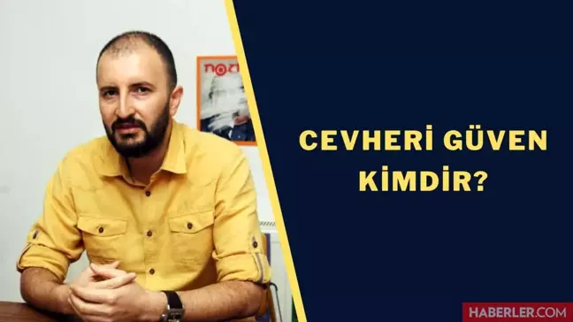 Cevheri Güven kimdir? Cevheri Güven kaç yaşında, nereli? Cevheri Güven ne dedi, ne yaptı? Cevheri Güven mesleği ne?