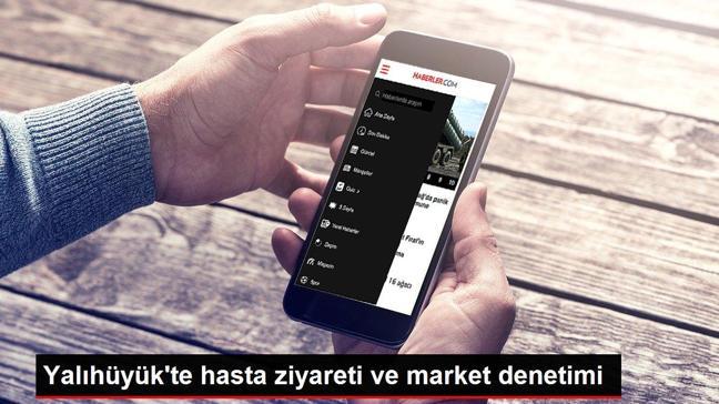 Yalıhüyük'te hasta ziyareti ve market denetimi