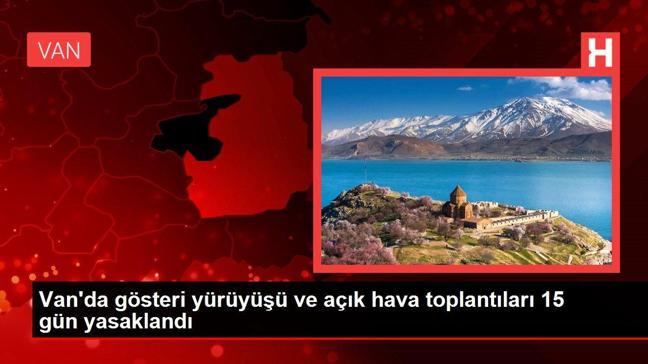 Van'da gösteri yürüyüşü ve açık hava toplantıları 15 gün yasaklandı