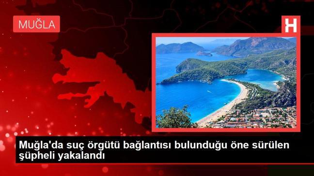 Muğla'da suç örgütü bağlantısı bulunduğu öne sürülen şüpheli yakalandı