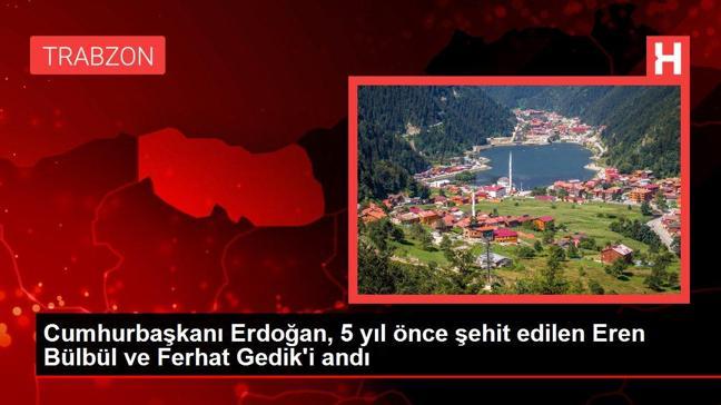 Cumhurbaşkanı Erdoğan, 5 yıl önce şehit edilen Eren Bülbül ve Ferhat Gedik'i andı