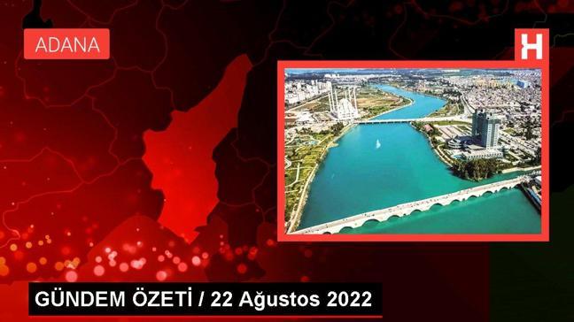 GÜNDEM ÖZETİ / 22 Ağustos 2022