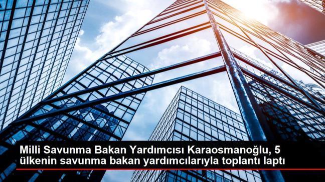 Milli Savunma Bakan Yardımcısı Karaosmanoğlu, 5 ülkenin savunma bakan yardımcılarıyla toplantı laptı