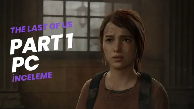 The Last of Us Part 1 PC inceleme