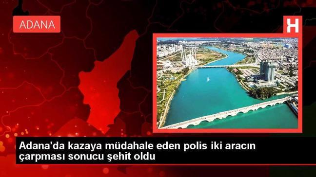 Adana'da kazaya müdahale eden polis iki aracın çarpması sonucu şehit oldu