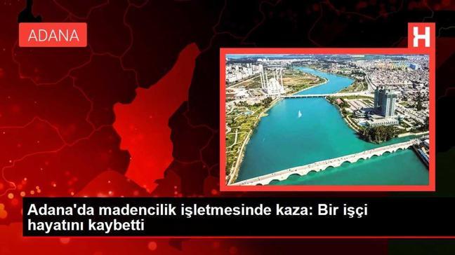 Adana'da madencilik işletmesinde kaza: Bir işçi hayatını kaybetti
