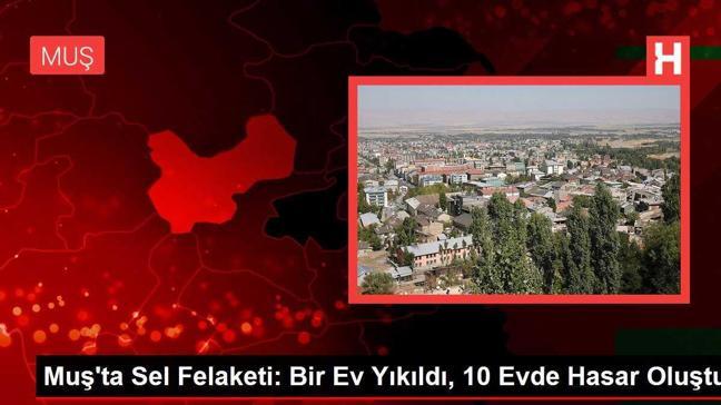 Muş'ta Sel Felaketi: Bir Ev Yıkıldı, 10 Evde Hasar Oluştu