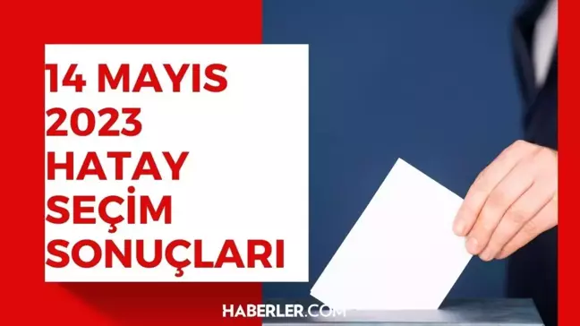 14 Mayıs seçim sonuçları: Erdoğan ve Kılıçdaroğlu'nun Hatay oy oranları!