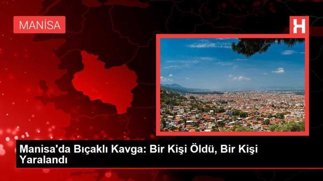 Manisa'da Bıçaklı Kavga: Bir Kişi Öldü, Bir Kişi Yaralandı