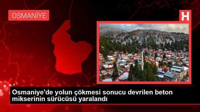 Osmaniye'de yolun çökmesi sonucu devrilen beton mikserinin sürücüsü yaralandı