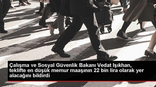 Çalışma ve Sosyal Güvenlik Bakanı Vedat Işıkhan, teklifte en düşük memur maaşının 22 bin lira olarak yer alacağını bildirdi