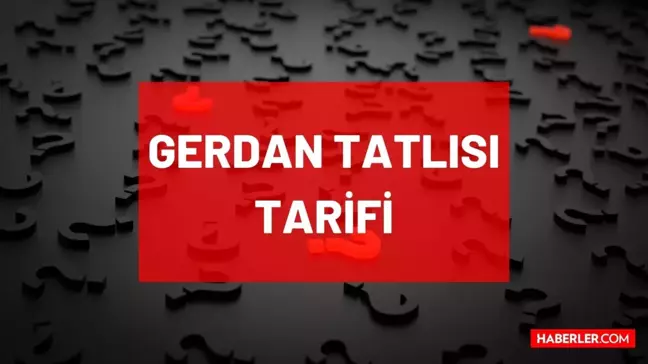 Gerdan tatlısı tarifi! Masterchef Gerdan tatlısı nasıl yapılır? Gerdan tatlısı için gerekli malzemeler nelerdir? Gerdan tatlısı hangi yöreye ait?