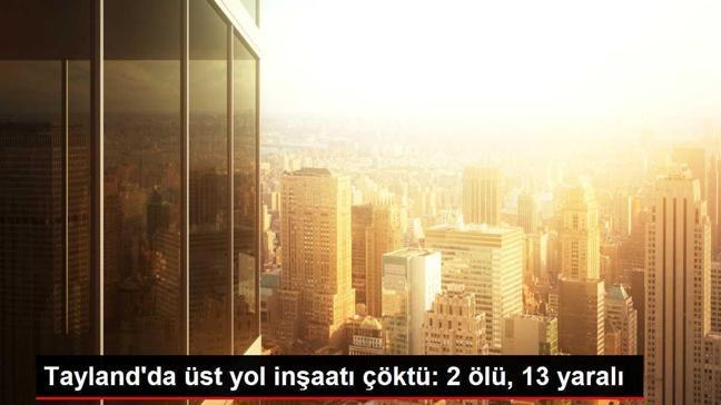 Tayland'da üst yol inşaatı çöktü: 2 ölü, 13 yaralı
