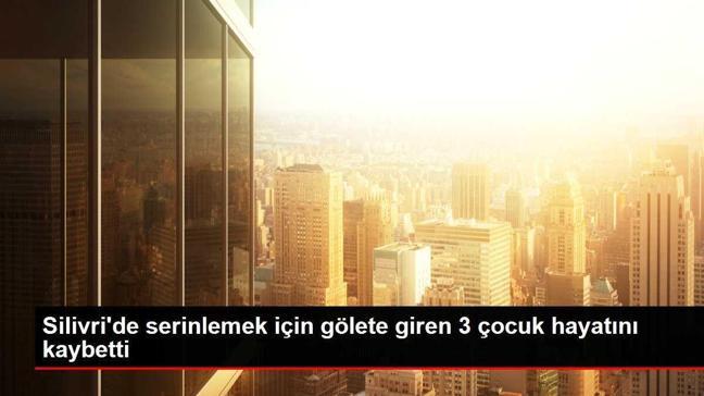 Silivri'de serinlemek için gölete giren 3 çocuk hayatını kaybetti