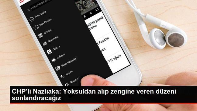 CHP'li Nazlıaka: Yoksuldan alıp zengine veren düzeni sonlandıracağız