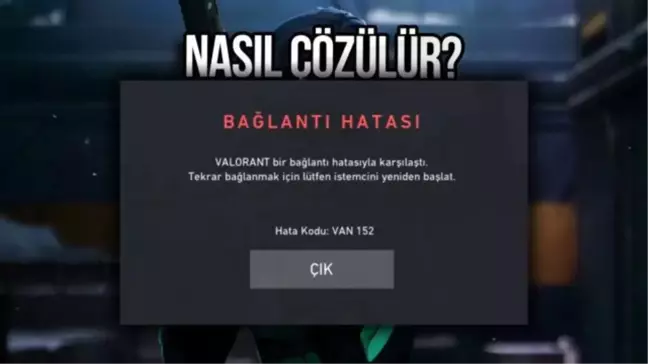 VALORANT VAN 152 Hatası Nedir? Çözümü Var mı?
