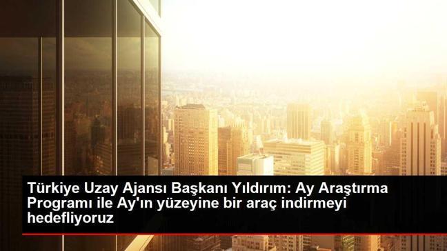 Türkiye Uzay Ajansı Başkanı Yıldırım: Ay Araştırma Programı ile Ay'ın yüzeyine bir araç indirmeyi hedefliyoruz