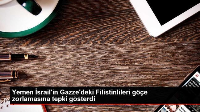 Yemen, İsrail'in Gazze Şeridi'ndeki Filistinlileri göçe zorlamasına karşı