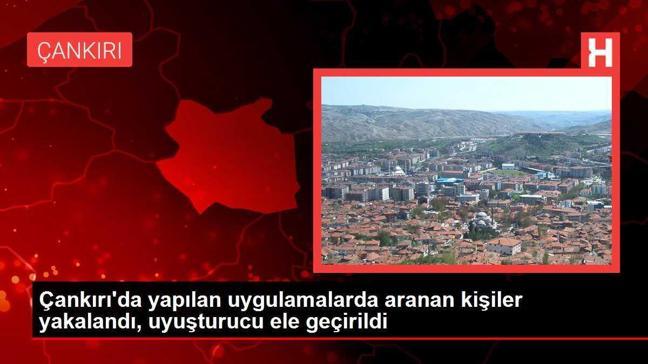 Çankırı'da yapılan uygulamalarda aranan kişiler yakalandı, uyuşturucu ele geçirildi