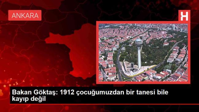 Bakan Göktaş: 1912 çocuğumuzdan bir tanesi bile kayıp değil ?