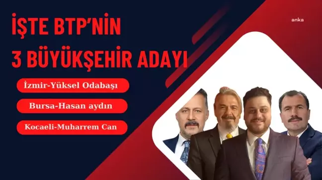 BTP, İzmir, Bursa ve Kocaeli Büyükşehir Belediye Başkan Adaylarını Açıkladı