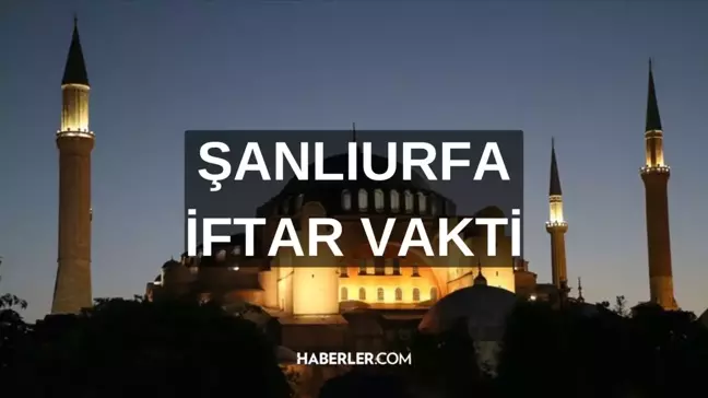 ŞANLIURFA İFTAR VAKTİ | Şanlıurfa iftar saati ne zaman, ezan saat kaçta okunacak? 2024 Ramazan Ezan Vakitleri!