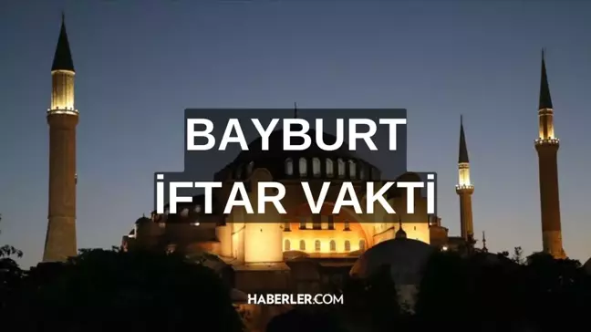 BAYBURT İFTAR VAKTİ | Bayburt iftar saati ne zaman, ezan saat kaçta okunacak? 2024 Ramazan Ezan Vakitleri!