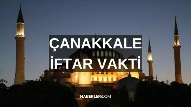 ÇANAKKALE İFTAR VAKTİ | Çanakkale iftar saati ne zaman, ezan saat kaçta okunacak? 2024 Ramazan Ezan Vakitleri!