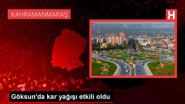 Kahramanmaraş'ın Göksun ilçesinde kar yağışı etkili oldu