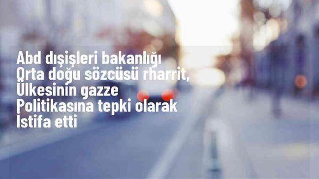 ABD Dışişleri Bakanlığı Sözcüsü Gazze Politikasına Tepki Göstererek Görevinden Ayrıldı