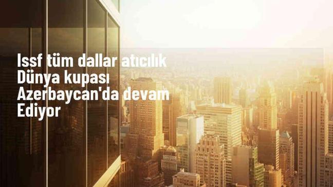 ISSF Tüm Dallar Atıcılık Dünya Kupası Azerbaycan'da Sürüyor