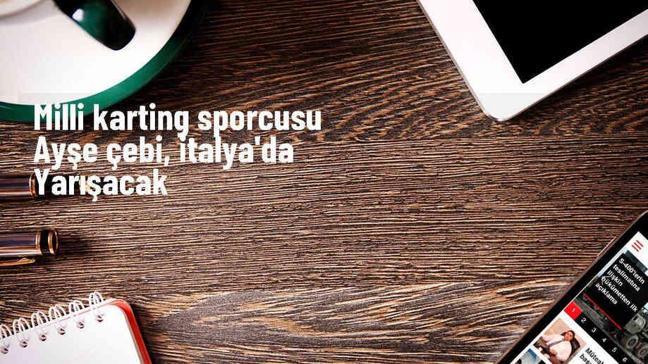 Genç milli karting sporcusu Ayşe Çebi, İtalya'da yarışacak