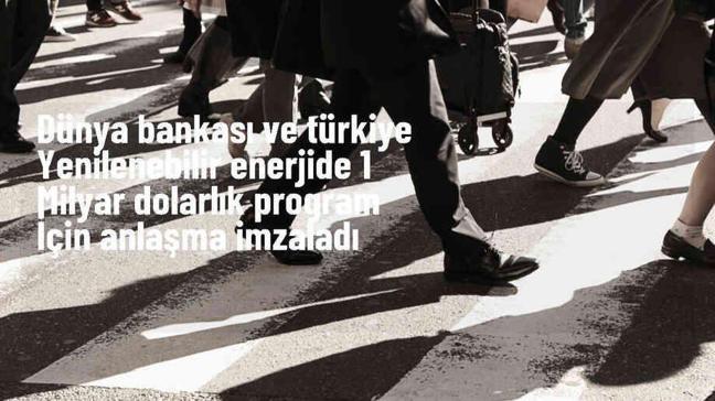 Dünya Bankası ve Türkiye, yenilenebilir enerji kullanımını artırmak için 1 milyar dolarlık program için anlaşma imzaladı