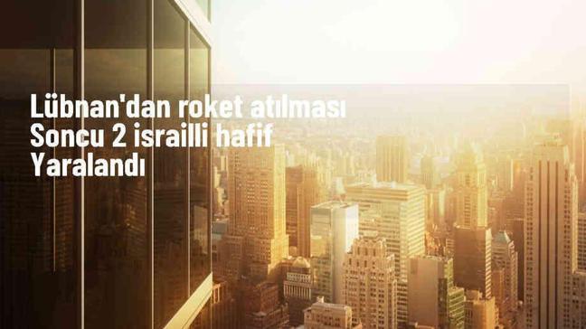 Lübnan'dan atılan roketle 2 İsrail vatandaşı yaralandı